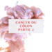 Cancer Du Côlon : Qu’est-ce Que Le Cancer Colorectal ? Quels sont les Symptômes, Causes, Stades, diagnostique partie 2